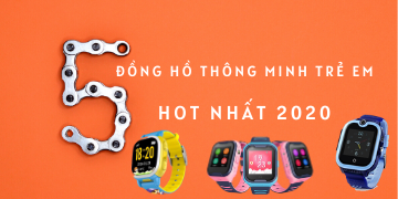 Top 5 đồng hồ thông minh trẻ em HOT nhất 2020